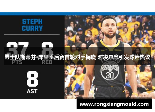 勇士队斯蒂芬·库里季后赛首轮对手揭晓 对决悬念引发球迷热议
