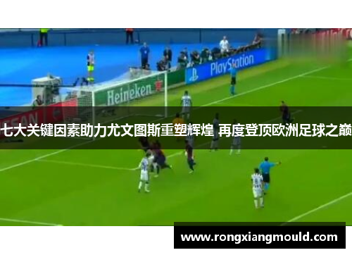 七大关键因素助力尤文图斯重塑辉煌 再度登顶欧洲足球之巅