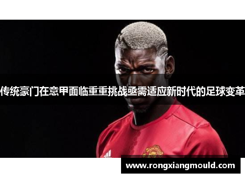 传统豪门在意甲面临重重挑战亟需适应新时代的足球变革