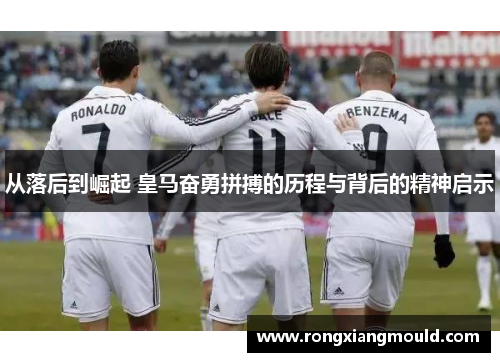 从落后到崛起 皇马奋勇拼搏的历程与背后的精神启示