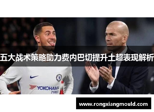 五大战术策略助力费内巴切提升土超表现解析