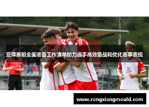 亚锦赛前全面准备工作清单助力选手高效备战和优化赛事表现