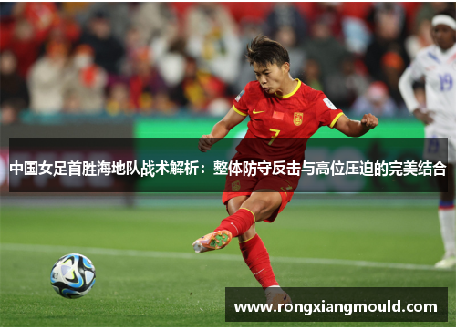中国女足首胜海地队战术解析：整体防守反击与高位压迫的完美结合