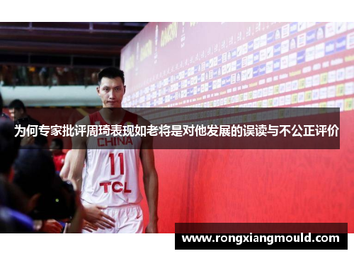 为何专家批评周琦表现如老将是对他发展的误读与不公正评价