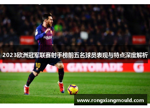 2023欧洲冠军联赛射手榜前五名球员表现与特点深度解析