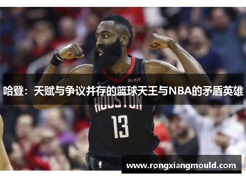 哈登：天赋与争议并存的篮球天王与NBA的矛盾英雄
