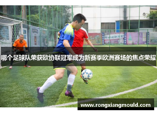 哪个足球队荣获欧协联冠军成为新赛季欧洲赛场的焦点荣耀