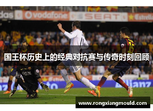 国王杯历史上的经典对抗赛与传奇时刻回顾