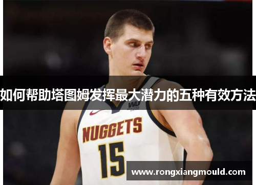 如何帮助塔图姆发挥最大潜力的五种有效方法