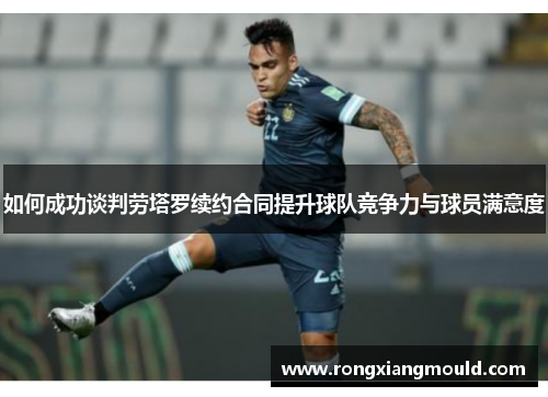 如何成功谈判劳塔罗续约合同提升球队竞争力与球员满意度