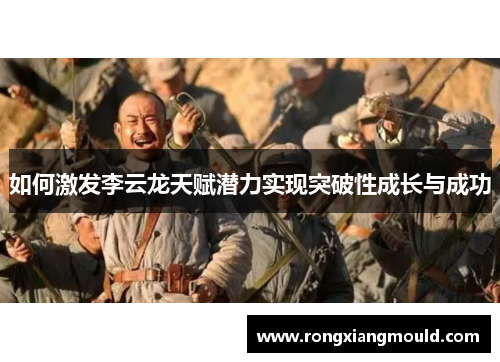 如何激发李云龙天赋潜力实现突破性成长与成功