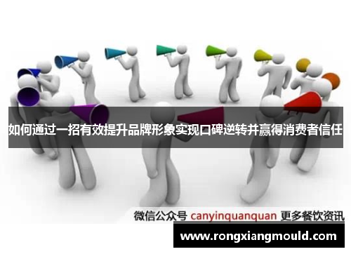 如何通过一招有效提升品牌形象实现口碑逆转并赢得消费者信任